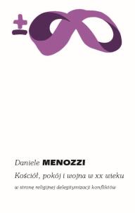 Kościół, pokój i wojna w XX wieku. Autor: Daniele Menozzi. Multiszop.pl Okładka książki Kościół, pokój i wojna w XX wieku