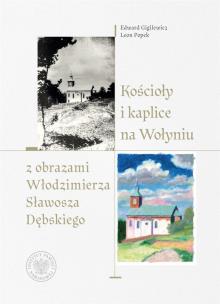 Kościoły i kaplice na Wołyniu z obrazami Włodzimierza Sławosza Dębskiego. Autor: Gigilewicz Edward, Popek Leon. Multiszop.pl Okładka książki Kościoły i kaplice na Wołyniu z obrazami Włodzimierza Sławosza Dębskiego