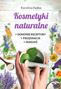 Kosmetyki naturalne. Domowe receptury, pielęgnacja, makijaż. Autor: Karolina Fedko. Multiszop.pl Okładka książki Kosmetyki naturalne. Domowe receptury, pielęgnacja, makijaż