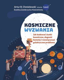 Kosmiczne wyzwania. Jak budować statki kosmiczne... Autor: Artur B. Chmielewski, Ewelina Zambrzycka-Kościeln. Multiszop.pl Okładka książki Kosmiczne wyzwania. Jak budować statki kosmiczne..