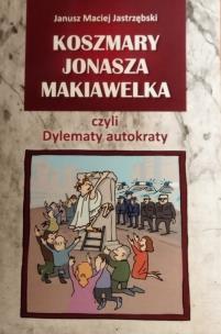 Okładka książki Koszmary Jonasza Makiawelka czyli Dylematy autokraty