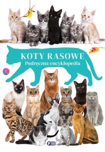 Koty rasowe. Podręczna encyklopedia. Autor:   Praca zbiorowa. Multiszop.pl Okładka książki Koty rasowe. Podręczna encyklopedia