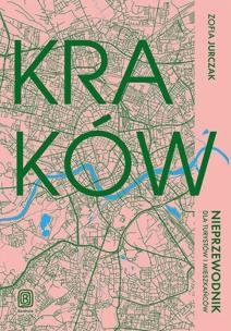 Kraków. Nieprzewodnik dla turystów i mieszkańców. Autor: Zofia Jurczak. Multiszop.pl Okładka książki Kraków. Nieprzewodnik dla turystów i mieszkańców