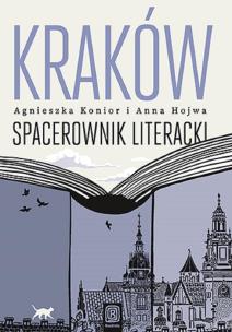 Kraków. Spacerownik literacki. Autor: Agnieszka Konior, Anna Hojwa. Multiszop.pl Okładka książki Kraków. Spacerownik literacki