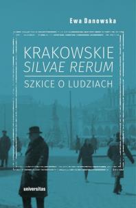 Krakowskie silvae rerum Szkice o ludziach. Autor: Danowska Ewa. Multiszop.pl Okładka książki Krakowskie silvae rerum Szkice o ludziach