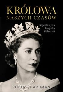 Królowa naszych czasów. Najważniejsza biografia Elżbiety II. Autor: Hardman Robert. Multiszop.pl Okładka książki Królowa naszych czasów. Najważniejsza biografia Elżbiety II
