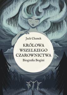 Okładka książki Królowa wszelkiego czarownictwa. Biografia Bogini