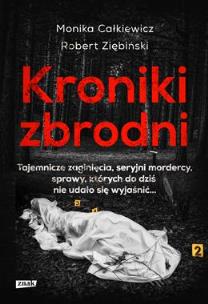 Okładka książki Kroniki zbrodni. Tajemnicze zaginięcia, seryjni mordercy, sprawy, których do dziś nie udało się wyjaśnić… wyd. kieszonkowe