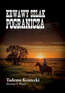 Krwawy szlak Pogranicza. Autor: Tadeusz Kostecki (Krystyn T. Wand). Multiszop.pl Okładka książki Krwawy szlak Pogranicza