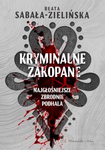 Kryminalne Zakopane. Najgłośniejsze zbrodnie Podhala. Autor: Beata Sabała-Zielińska. Multiszop.pl Okładka książki Kryminalne Zakopane. Najgłośniejsze zbrodnie Podhala
