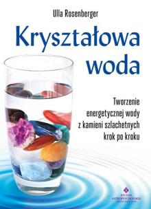 Okładka książki Kryształowa woda. Tworzenie energetycznej wody z kamieni szlachetnych krok po kroku
