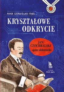 Kryształowe odkrycie Jan Czochralski ojciec elektroniki. Autor: Czerwińska-Rydel Anna. Multiszop.pl Okładka książki Kryształowe odkrycie Jan Czochralski ojciec elektroniki