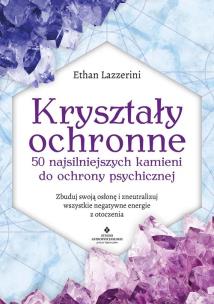 Kryształy ochronne - 50 najsilniejszych kamieni do ochrony psychicznej. Autor: Ethan Lazzerini. Multiszop.pl Okładka książki Kryształy ochronne - 50 najsilniejszych kamieni do ochrony psychicznej
