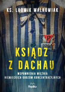 Ksiądz z Dachau. Wspomnienia więźnia niemieckich obozów koncentracyjnych. Autor: Walkowiak Ludwik ks.. Multiszop.pl Okładka książki Ksiądz z Dachau. Wspomnienia więźnia niemieckich obozów koncentracyjnych