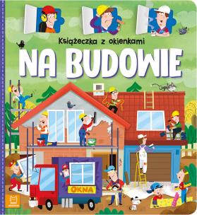 Książeczka z okienkami. Na budowie. Autor: Bator Agnieszka. Multiszop.pl Okładka książki Książeczka z okienkami. Na budowie