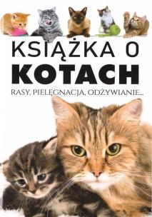 Okładka książki Książka o kotach. Rasy, pielęgnacja, odżywianie