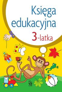 Księga edukacyjna 3-latka. Autor: Śniarowska Julia. Multiszop.pl Okładka książki Księga edukacyjna 3-latka