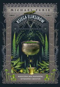 Księga eliksirów. Magiczna moc naparów, wywarów i mikstur. Autor: Furie Michael. Multiszop.pl Okładka książki Księga eliksirów. Magiczna moc naparów, wywarów i mikstur