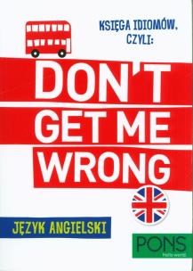 Księga idiomów, czyli: Don't get me wrong! w.2. Autor:   Praca zbiorowa. Multiszop.pl Okładka książki Księga idiomów, czyli: Don't get me wrong! w.2