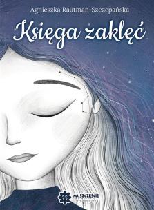 Księga zaklęć. Autor: Agnieszka Rautman-Szczepańska. Multiszop.pl Okładka książki Księga zaklęć