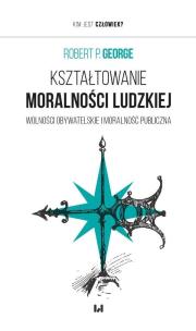 Kształtowanie moralności ludzkiej. Autor: George Robert P.. Multiszop.pl Okładka książki Kształtowanie moralności ludzkiej