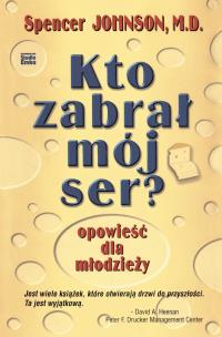 Kto zabrał mój ser? Opowieści dla młodzieży. Autor: Spencer Johnson. Multiszop.pl Okładka książki Kto zabrał mój ser? Opowieści dla młodzieży