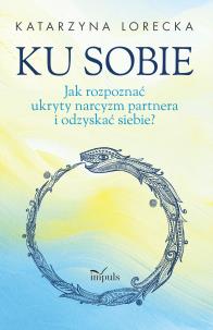 Ku sobie. Jak rozpoznać ukryty narcyzm partnera.... Autor: Lorecka Katarzyna. Multiszop.pl Okładka książki Ku sobie. Jak rozpoznać ukryty narcyzm partnera...
