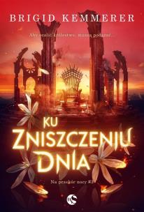 Ku zniszczeniu dnia. Autor: Brigid Kemmerer. Multiszop.pl Okładka książki Ku zniszczeniu dnia