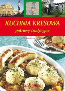 Kuchnia kresowa. Potrawy tradycyjne TW A5 w.2022. Autor: Barbara Jakimowicz-Klein. Multiszop.pl Okładka książki Kuchnia kresowa. Potrawy tradycyjne TW A5 w.2022