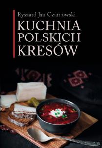Kuchnia polskich Kresów. Autor: Czarnowski Ryszard Jan. Multiszop.pl Okładka książki Kuchnia polskich Kresów