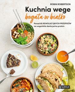 Kuchnia wege bogata w białko. Ponad 85 rewolucyjnych przepisów na wegańskie dania pełne protein. Autor: Robin Robertson. Multiszop.pl Okładka książki Kuchnia wege bogata w białko. Ponad 85 rewolucyjnych przepisów na wegańskie dania pełne protein