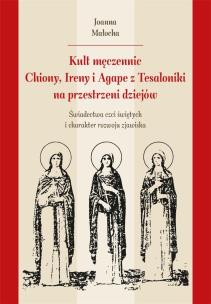 Kult męczennic Chionii, Ireny i Agape z Tesaloniki. Autor: Joanna Małocha. Multiszop.pl Okładka książki Kult męczennic Chionii, Ireny i Agape z Tesaloniki