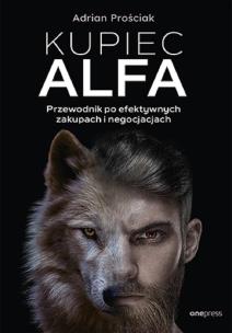 Kupiec Alfa. Przewodnik po efektywnych zakupach i negocjacjach. Autor: Adrian Prościak. Multiszop.pl Okładka książki Kupiec Alfa. Przewodnik po efektywnych zakupach i negocjacjach