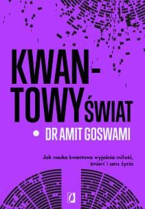 Kwantowy świat. Jak nauka kwantowa wyjaśnia miłość, śmierć i sens życia. Autor: Amit Goswami. Multiszop.pl Okładka książki Kwantowy świat. Jak nauka kwantowa wyjaśnia miłość, śmierć i sens życia