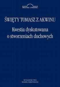 Kwestia dyskutowana o stworzeniach duchowych. Autor: Święty Tomasz z Akwinu. Multiszop.pl Okładka książki Kwestia dyskutowana o stworzeniach duchowych