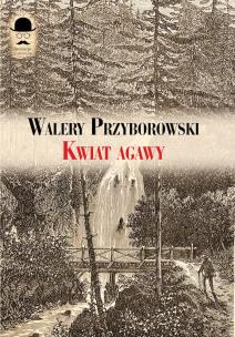 Kwiat agawy. Autor: Walery Przyborowski. Multiszop.pl Okładka książki Kwiat agawy