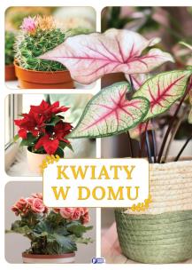 Kwiaty w domu. Autor: Opracowanie zbiorowe. Multiszop.pl Okładka książki Kwiaty w domu