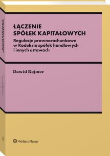 Okładka książki Łączenie spółek kapitałowych. Regulacje prawnorachunkowe w Kodeksie spółek handlowych i innych ustawach