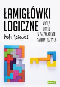 Łamigłówki logiczne. Wytęż umysł w 96 zagadkach matematycznych. Autor: Piotr Kosowicz. Multiszop.pl Okładka książki Łamigłówki logiczne. Wytęż umysł w 96 zagadkach matematycznych