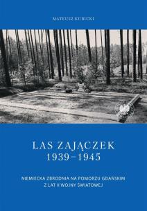Las Zajączek 1939-1945. Autor: Kubicki Mateusz. Multiszop.pl Okładka książki Las Zajączek 1939-1945