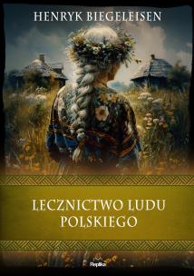 Lecznictwo ludu polskiego. Autor: Biegeleisen Henryk. Multiszop.pl Okładka książki Lecznictwo ludu polskiego