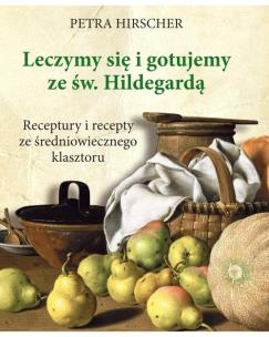 Okładka książki Leczymy się i gotujemy ze św. Hildegardą. Receptury i recepty ze średniowiecznego klasztoru
