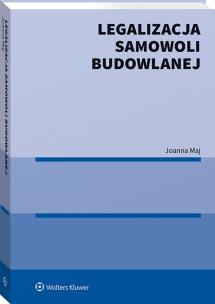 Legalizacja samowoli budowlanej. Autor: Maj Joanna. Multiszop.pl Okładka książki Legalizacja samowoli budowlanej