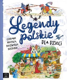 Okładka książki Legendy polskie dla dzieci. Ciekawe miejsca, niezwykłe historie