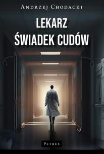 Lekarz, świadek cudów. Świadectwo lekarza. Autor: Chodacki Andrzej. Multiszop.pl Okładka książki Lekarz, świadek cudów. Świadectwo lekarza