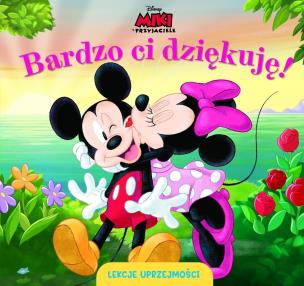 Lekcje uprzejmości. Bardzo ci dziękuję. Disney Miki i Przyjaciele. Autor: Aleksandra Górska. Multiszop.pl Okładka książki Lekcje uprzejmości. Bardzo ci dziękuję. Disney Miki i Przyjaciele