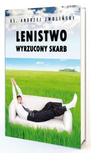 Lenistwo. Wyrzucony skarb. Autor: Andrzej Zwoliński. Multiszop.pl Okładka książki Lenistwo. Wyrzucony skarb