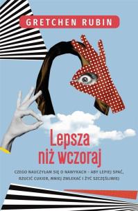 Lepsza niż wczoraj. Czego nauczyłam się.... Autor: Gretchen Rubin. Multiszop.pl Okładka książki Lepsza niż wczoraj. Czego nauczyłam się...