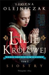 Lilie Królowej. Siostry. Autor: Olejniczak Lucyna. Multiszop.pl Okładka książki Lilie Królowej. Siostry