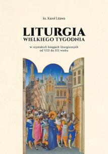 Liturgia Wielkiego Tygodnia w rzymskich księgach... Autor: Karol Litwa. Multiszop.pl Okładka książki Liturgia Wielkiego Tygodnia w rzymskich księgach..